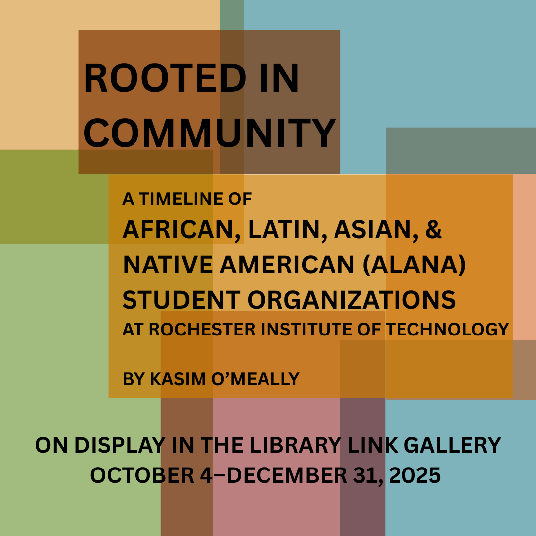 Rooted in Community. An RIT exhibit celebrating African, Latin, Asian, and Native American (ALANA) student organizations at RIT