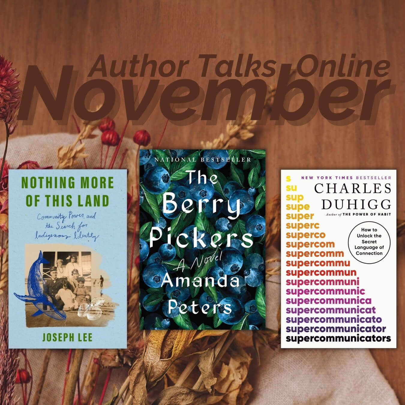 November online Author talks. Nothing more of this land by Joseph Lee, The berry Pickers by Amanda Peters, Super communicators by Charles Duhigg